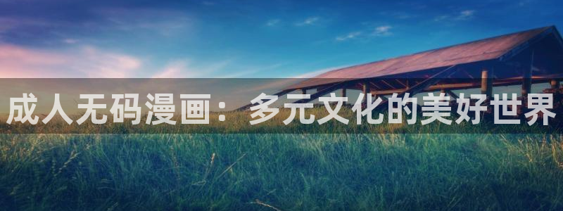 汗汗漫画进入：成人无码漫画：多元文化的美好世界