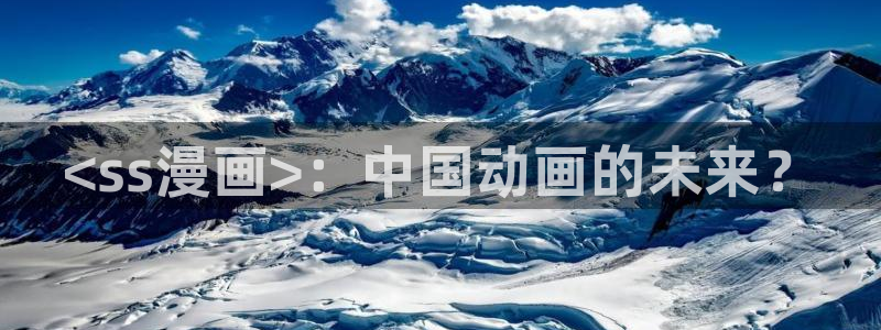 汗汗漫画登陆页面：<ss漫画>：中国动画的未来？