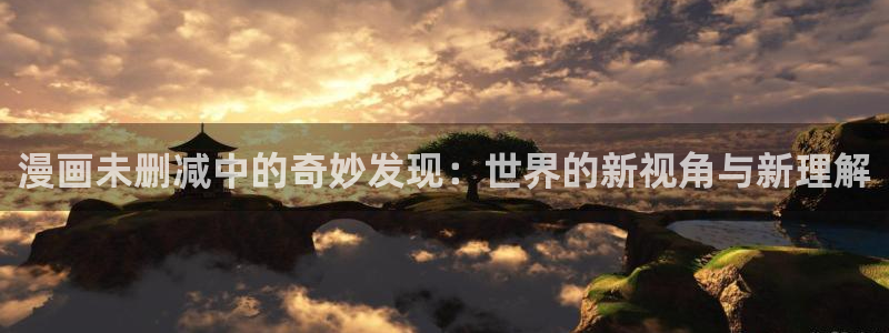 汗汗漫画免费漫画页面：漫画未删减中的奇妙发现：世界的新视角与新理解