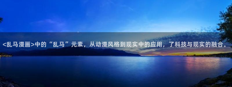 羞羞漫画歪歪汗汗汗漫画原神：<乱马漫画>中的“乱马”元素，从动漫风格到现实中的应用，了科技与现实的融合。