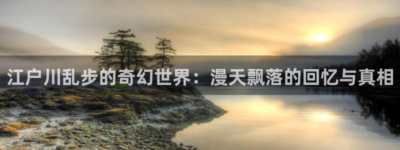 汗汗漫画主页面：江户川乱步的奇幻世界：漫天飘落的回忆与真相