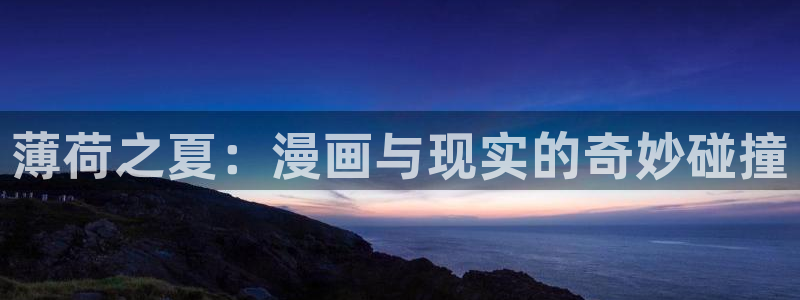 汗汗漫画在线首页：薄荷之夏：漫画与现实的奇妙碰撞