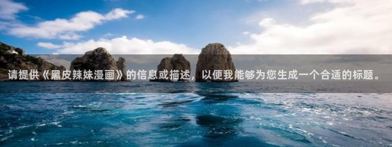 汗汗漫画在线观看免费：请提供《黑皮辣妹漫画》的信息或描述，以便我能够为您生成一个合适的标题。