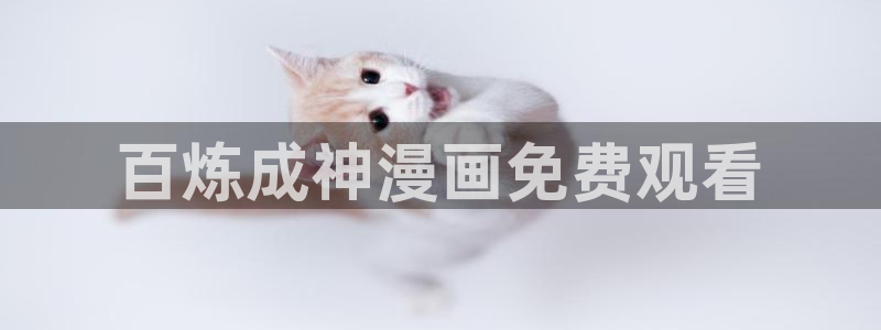 汗汗漫画和歪歪漫画sss：百炼成神漫画免费观看