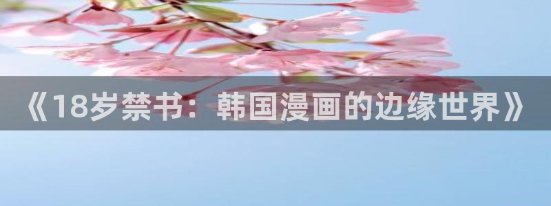 歪歪漫画汗汗漫画韩漫：《18岁禁书：韩国漫画的边缘世界》